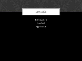 CONTENT

Introduction
Method
Application

 
