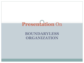BOUNDARYLESS   ORGANIZATION Presentation  On 