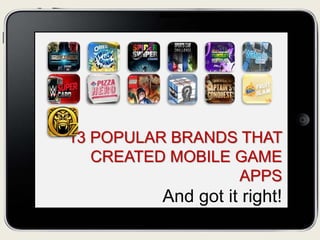 13 POPULAR BRANDS THAT
CREATED MOBILE GAME
APPS
And got it right!
 