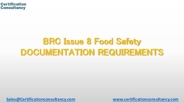 BRC Issue 8 Food Safety
DOCUMENTATION REQUIREMENTS
Sales@Certificationconsultancy.com www.certificationconsultancy.com
 