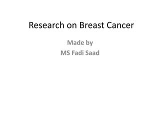 Research on Breast Cancer
Made by
MS Fadi Saad
 