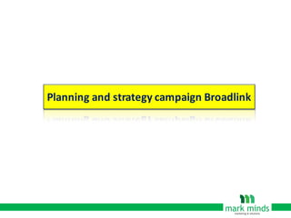 Planning	
  and	
  strategy	
  campaign	
  Broadlink
 