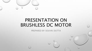 PRESENTATION ON
BRUSHLESS DC MOTOR
PREPARED BY SOUVIK DUTTA
 