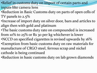 •Relief in customs duty on import of certain parts and
inputs like camera lens
•Reduction in Basic Customs duty on parts o...