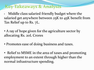 Key Takeaways & Analysis
• Middle class salaried friendly budget where the
salaried get anywhere between 25K to 45K benefi...