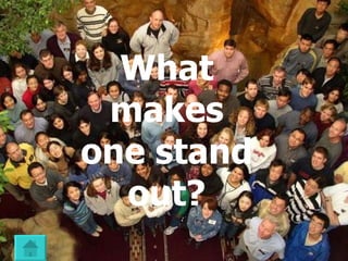 What makes one stand   out? 