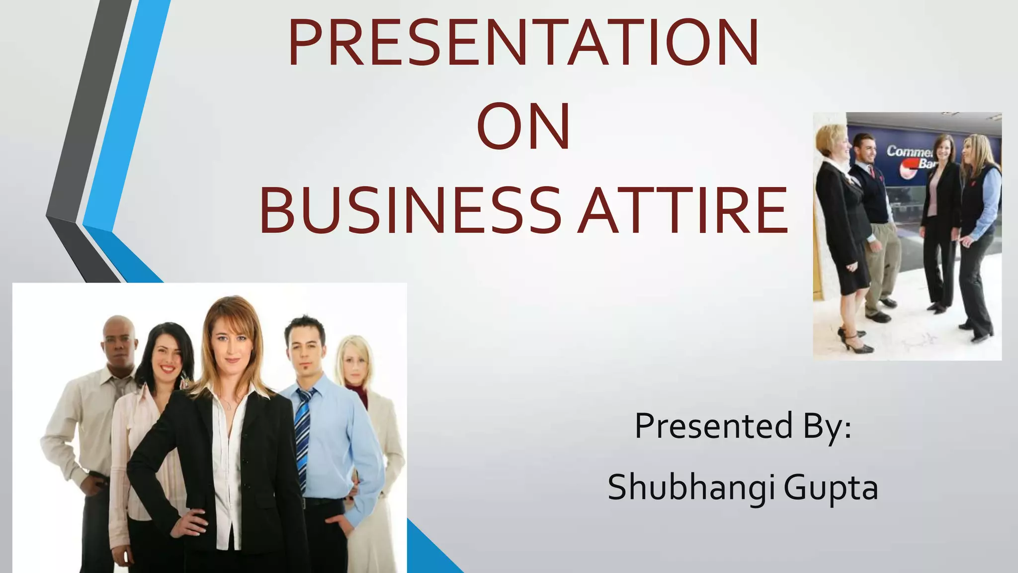 PRESENTATION
ON
BUSINESS ATTIRE
Presented By:
Shubhangi Gupta