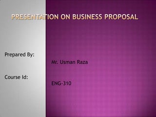 Prepared By:
Mr. Usman Raza
Course Id:
ENG-310
 