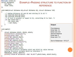 Output:
First distance
Enter feet: 12
Enter inch: 6.8
Second distance
Enter feet: 5
Enter inch: 7.5
Sum of distances = 18'-2.3"
EXAMPLE–PASSING STRUCTURE TO FUNCTION BY
REFERENCE
 