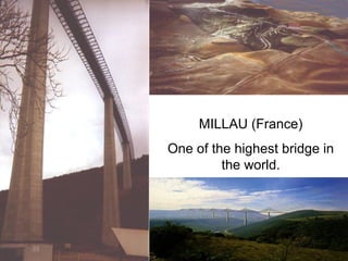 MILLAU (France)
One of the highest bridge in
the world.
 