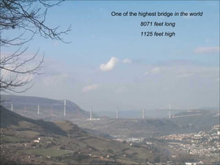 One of the highest bridge in the world
8071 feet long
1125 feet high
 