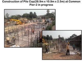 Construction of Pile Cap(28.9m x 10.9m x 2.5m) at Common
Pier-2 in progress
 