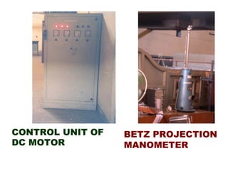 CONTROL UNIT OF
DC MOTOR
BETZ PROJECTION
MANOMETER
 