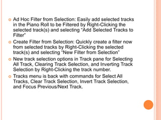  Ad Hoc Filter from Selection: Easily add selected tracks
in the Piano Roll to be Filtered by Right-Clicking the
selected...