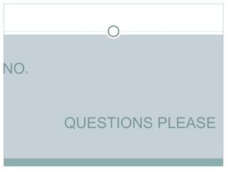 NOW
QUESTIONS PLEASE
 