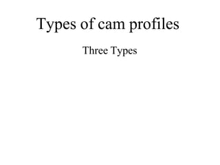 Types of cam profiles
Three Types
 
