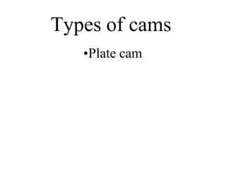 Types of cams
•Plate cam
 