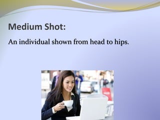 Medium Shot:
An individual shown from head to hips.
 