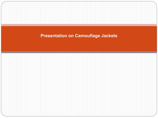 Presentation on Camouflage Jackets
 