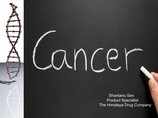 CANCER
Shantanu Sen
Product Specialist
The Himalaya Drug Company
 