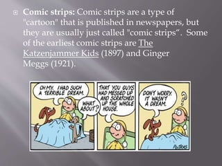  Web Comics: Comic strips posted on
the internet are web comics. Some
use animation and sound for special effects.
 