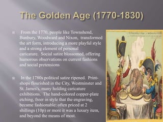  Vanity Fair was founded in 1868 and
revived the tradition of the single-figure
caricature in genial color portraits of
celebrities and professional men.
 