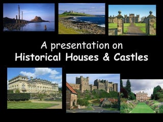 A presentation on
Historical Houses & Castles
 