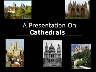 A Presentation On
___Cathedrals____
 