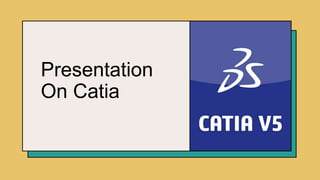 Presentation
On Catia
 