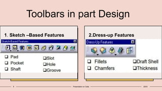 Toolbars in part Design
2.Dress-up Features
9 Presentation on Catia 20XX
1. Sketch –Based Features
 