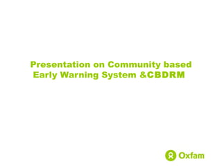 Presentation on Community based 
Early Warning System &CBDRM 
 
