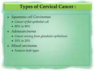    Squamous cell Carcinomas
     Cancer of flat epithelial cell
     80% to 90%

   Adenocarcinoma
     Cancer arising from glandular epithelium
     10% to 20%

   Mixed carcinoma
       Features both types
 