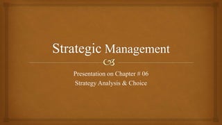 Presentation on Chapter # 06
Strategy Analysis & Choice
 