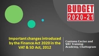 Important changes introduced by the
Finance Act 2020 in the VAT & SD Act,
2012
 