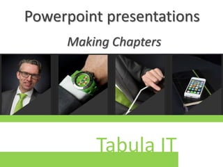 Powerpoint presentations
Making Chapters

Tabula IT

 