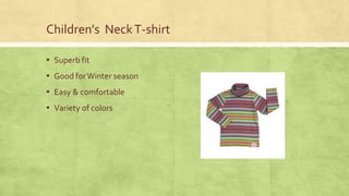 Children's Neck T-shirt
▪ Superb fit

▪ Good for Winter season
▪ Easy & comfortable
▪ Variety of colors

 
