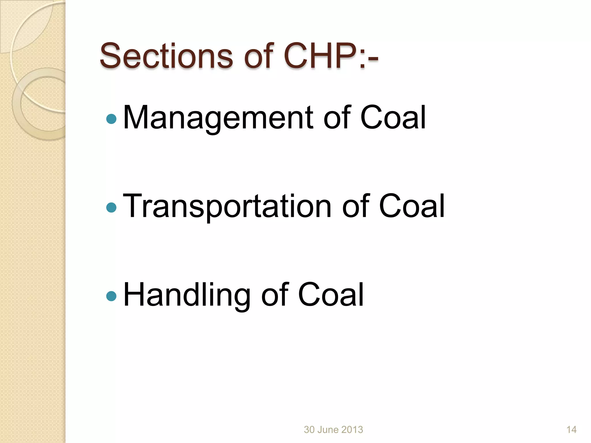 Sections of CHP:-
Management of Coal
Transportation of Coal
Handling of Coal
30 June 2013 14
 