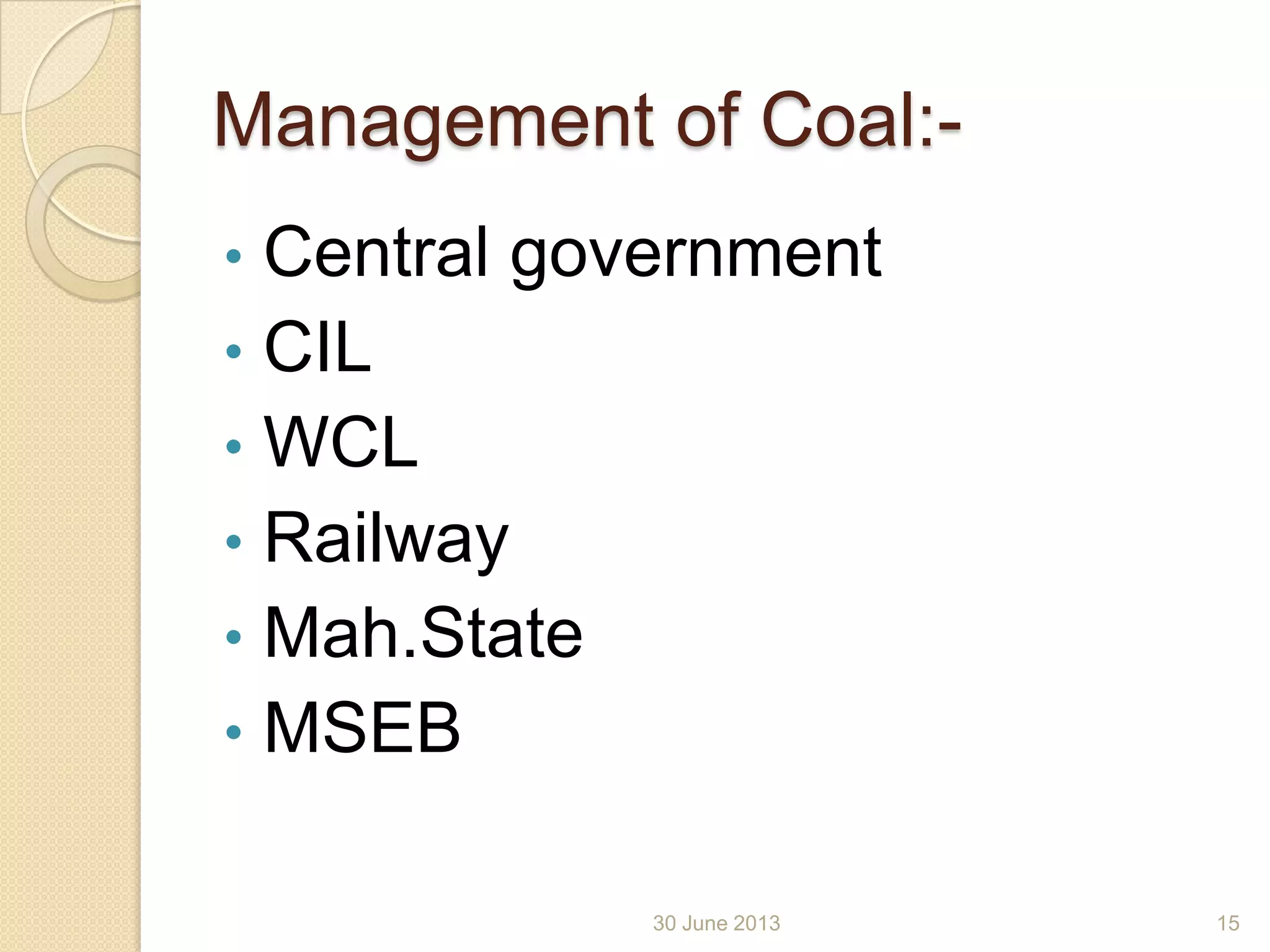 Management of Coal:-
• Central government
• CIL
• WCL
• Railway
• Mah.State
• MSEB
30 June 2013 15
 