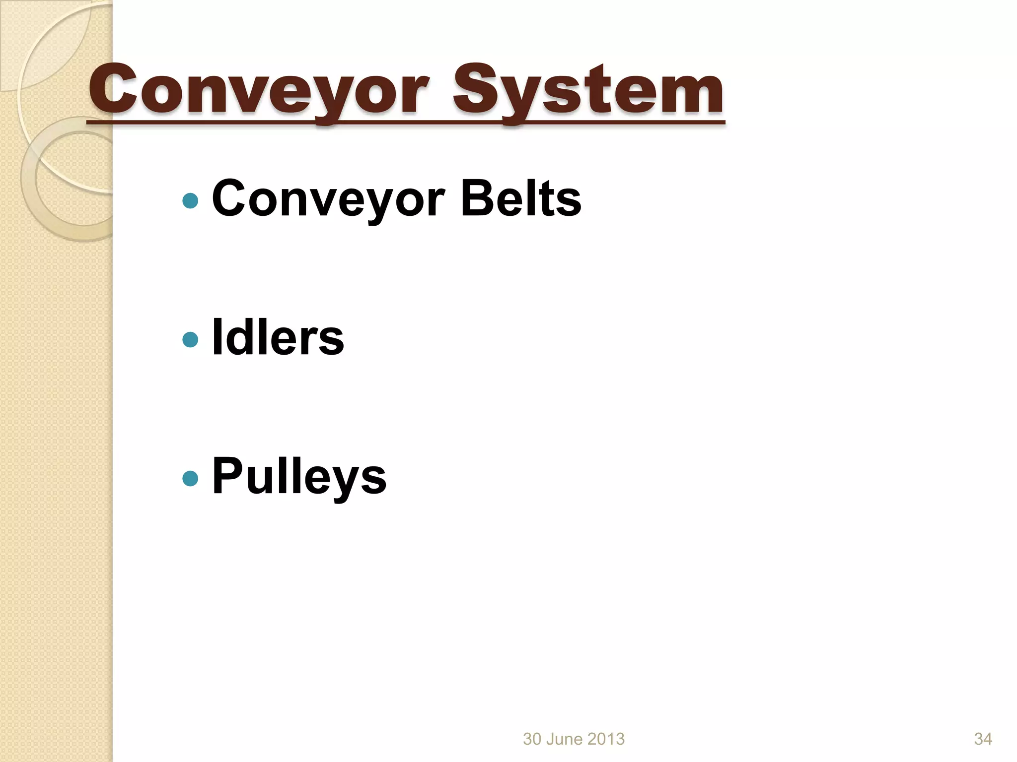 30 June 2013
Conveyor System
 Conveyor Belts
 Idlers
 Pulleys
34
 