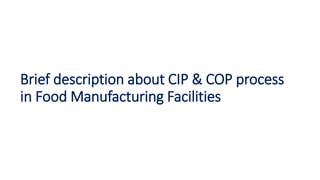 Brief description about CIP & COP process
in Food Manufacturing Facilities
 