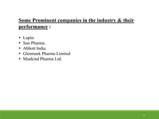 Some Prominent companies in the industry & their
performance :
 Lupin.
 Sun Pharma.
 Abbott India.
 Glenmark Pharma Limited
 Mankind Pharma Ltd.
4
 