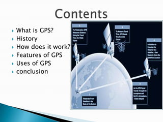    What is GPS?
   History
   How does it work?
   Features of GPS
   Uses of GPS
   conclusion
 