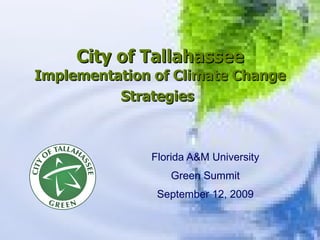 City of Tallahassee  Implementation of Climate Change Strategies   Florida A&M University Green Summit September 12, 2009 