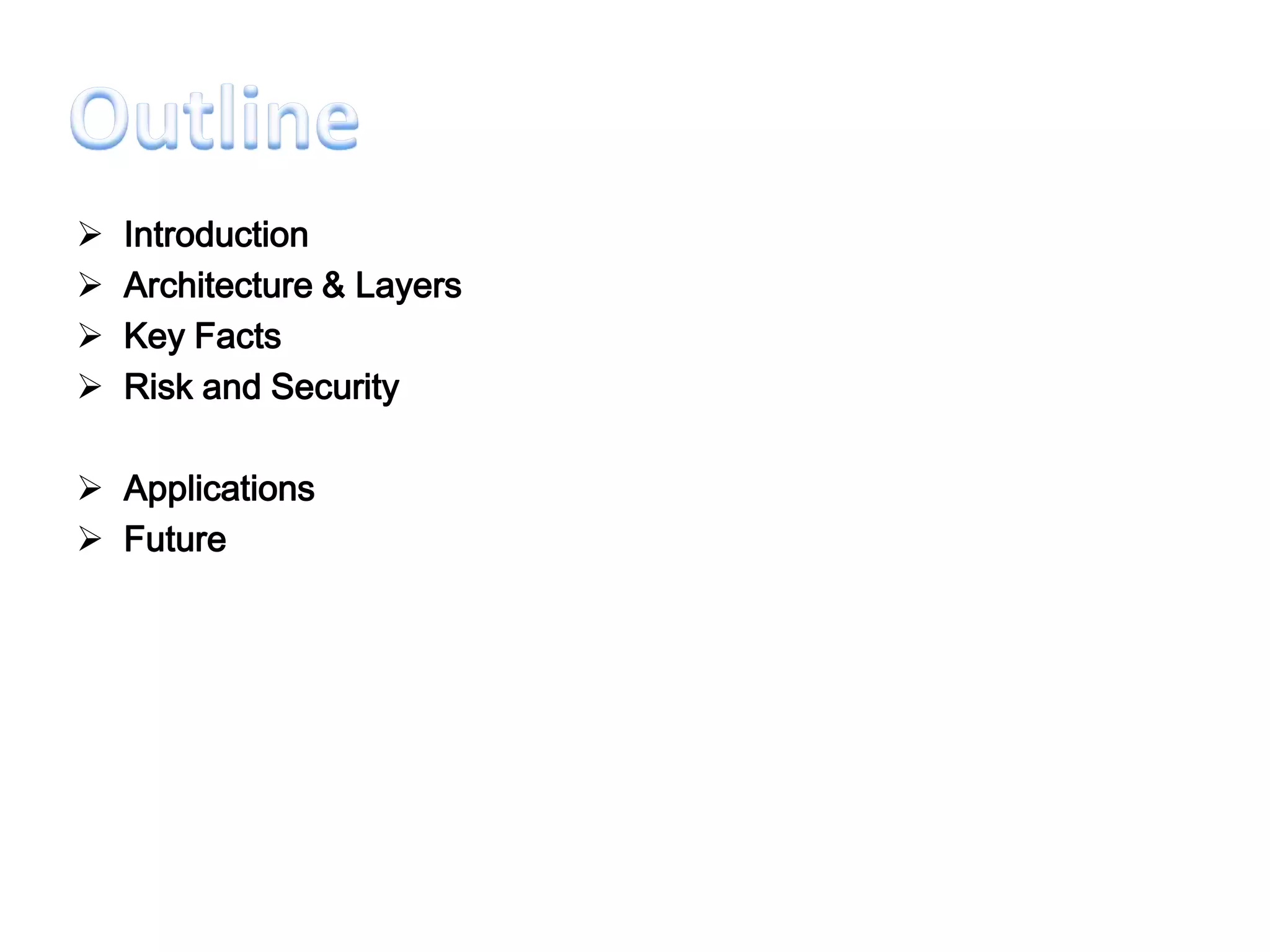    Introduction
   Architecture & Layers
   Key Facts
   Risk and Security

 Applications
 Future
 