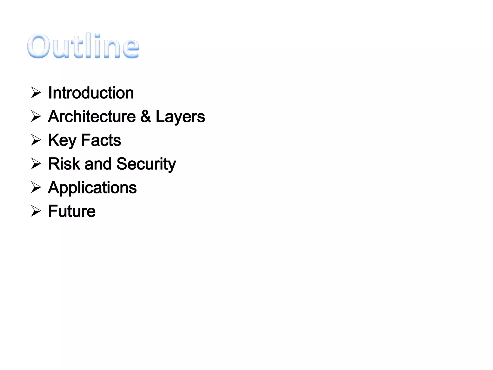    Introduction
   Architecture & Layers
   Key Facts
   Risk and Security
   Applications
   Future
 
