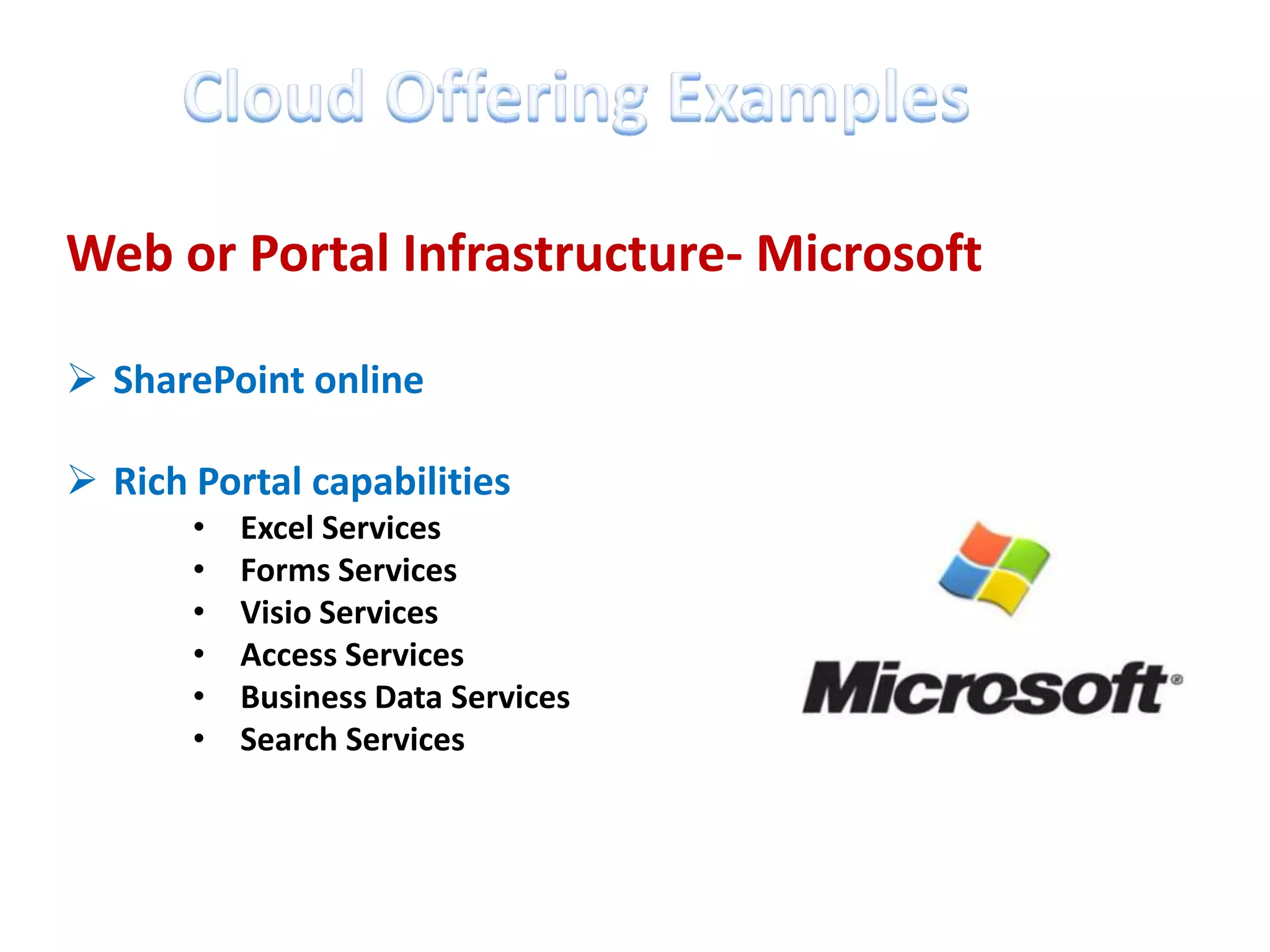 Web or Portal Infrastructure- Microsoft

 SharePoint online

 Rich Portal capabilities
       •   Excel Services
       •   Forms Services
       •   Visio Services
       •   Access Services
       •   Business Data Services
       •   Search Services
 