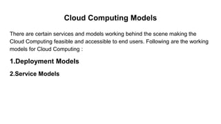 Cloud Computing Models
There are certain services and models working behind the scene making the
Cloud Computing feasible ...