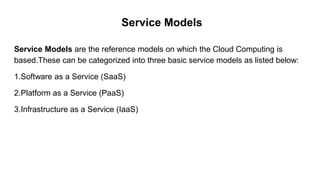 Service Models
Service Models are the reference models on which the Cloud Computing is
based.These can be categorized into...
