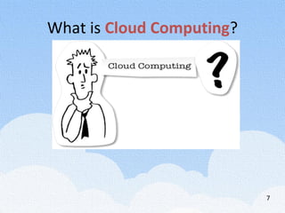 What is Cloud Computing?
7
 