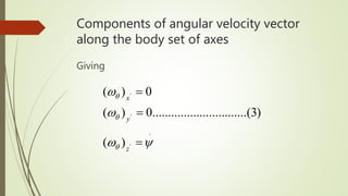 Components of angular velocity vector
along the body set of axes
Giving
.
'
'
'
)(
)3(..............................0)(
0)(









z
y
x
 